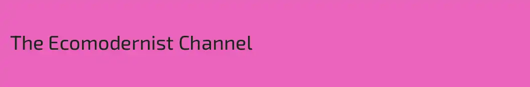 The Ecomodernist Channel